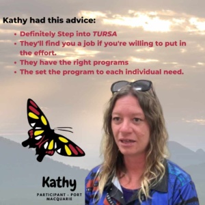 Kathy Port Macquarie with advice to step into TURSA, they'll find you a job, have the right programs to match individual needs